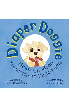 Diaper Doggie: Helps Children Transition to Underpants - Joan Morgenstern