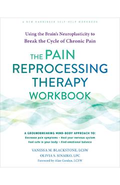 The Pain Reprocessing Therapy Workbook: Using the Brain\'s Neuroplasticity to Break the Cycle of Chronic Pain - Vanessa M. Blackstone