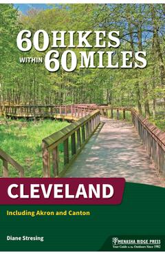 60 Hikes Within 60 Miles: Cleveland: Including Akron and Canton - Diane Stresing