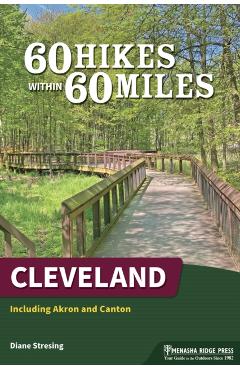 60 Hikes Within 60 Miles: Cleveland: Including Akron and Canton - Diane Stresing