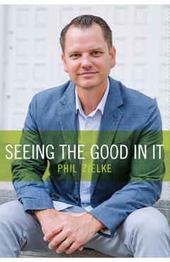 Seeing the Good in It - Phil Zielke