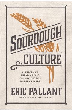 Sourdough Culture: A History of Bread Making from Ancient to Modern Bakers - Eric Pallant