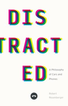 Distracted: A Philosophy of Cars and Phones - Robert Rosenberger