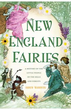 New England Fairies: A History of the Little People of the Hills and Forests - Andrew Warburton