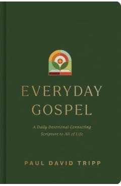 Everyday Gospel: A Daily Devotional Connecting Scripture to All of Life - Paul David Tripp