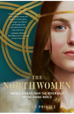 The Northwomen: Untold Stories from the Other Half of the Viking World - Heather Pringle