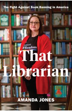 That Librarian: The Fight Against Book Banning in America - Amanda Jones