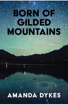 Born of Gilded Mountains - Amanda Dykes