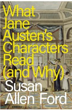 What Jane Austen\'s Characters Read (and Why) - Susan Allen Ford