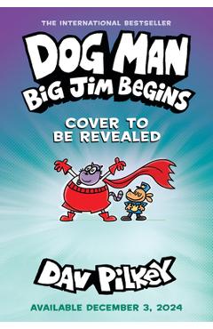 Dog Man: Big Jim Begins: A Graphic Novel (Dog Man #13): From the Creator of Captain Underpants