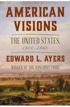 American Visions: The United States, 1800-1860 - Edward L. Ayers