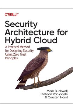 Security Architecture for Hybrid Cloud: A Practical Method for Designing Security Using Zero Trust Principles - Mark Buckwell
