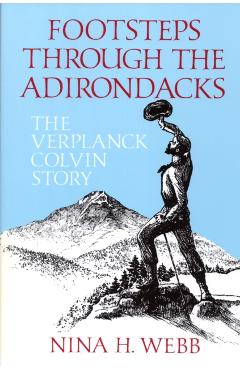 Footsteps Through The Adirondacks: The Verplanck Colvin Story - Nina H. Webb