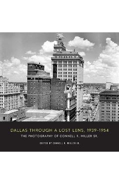 Dallas Through a Lost Lens, 1939-1954 - Connell R. Miller