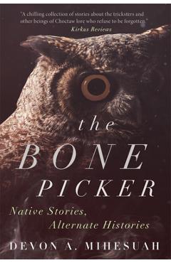 The Bone Picker: Native Stories, Alternate Histories - Devon A. Mihesuah