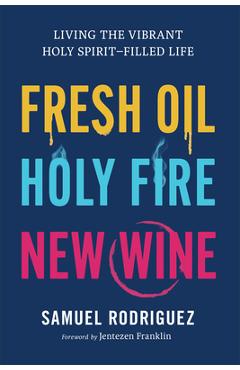 Fresh Oil, Holy Fire, New Wine: Living the Vibrant Holy Spirit-Filled Life - Samuel Rodriguez