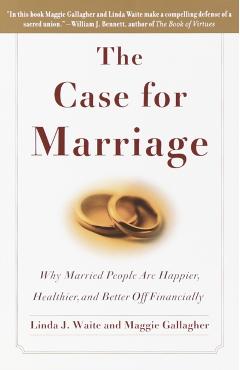The Case for Marriage: Why Married People Are Happier, Healthier and Better Off Financially - Linda Waite