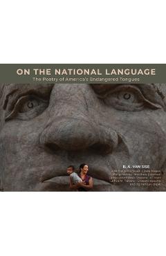 On the National Language: The Poetry of America\'s Endangered Tongues - B. A. Van Sise