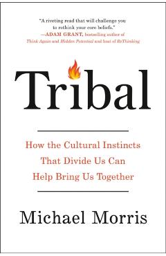 Tribal: How the Cultural Instincts That Divide Us Can Help Bring Us Together - Michael Morris