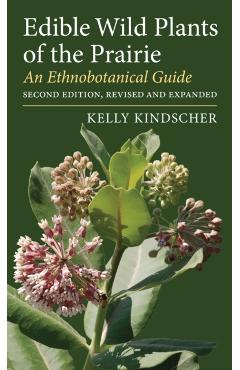 Edible Wild Plants of the Prairie: An Ethnobotanical Guide - Kelly Kindscher