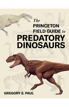 The Princeton Field Guide to Predatory Dinosaurs - Gregory S. Paul
