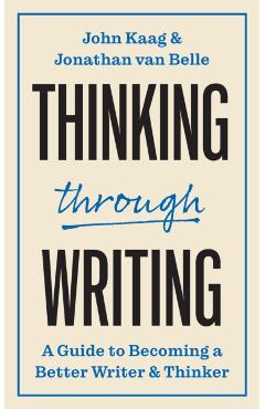 Thinking Through Writing: A Guide to Becoming a Better Writer and Thinker - John Kaag
