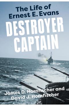 Destroyer Captain: The Life of Ernest E. Evans - James D. Hornfischer