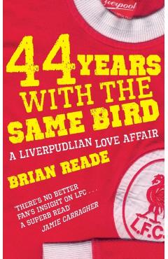 44 Years With The Same Bird: A Liverpudlian Love Affair - Brian Reade