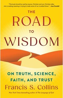 The Road to Wisdom: On Truth, Science, Faith, and Trust - Francis S. Collins