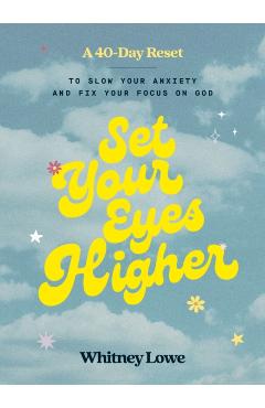 Set Your Eyes Higher: A 40-Day Reset to Slow Your Anxiety and Fix Your Focus on God (a Devotional) - Whitney Lowe