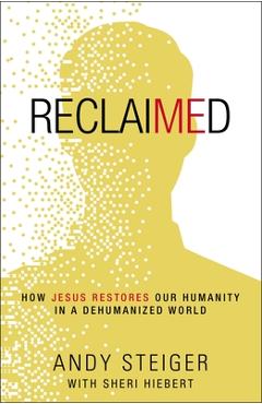 Reclaimed: How Jesus Restores Our Humanity in a Dehumanized World - Andy Steiger