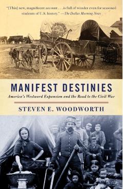 Manifest Destinies: America's Westward Expansion and the Road to the Civil War - Steven E. Woodworth
