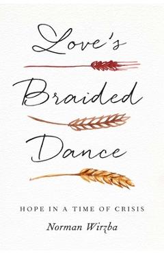 Love\'s Braided Dance: Hope in a Time of Crisis - Norman Wirzba