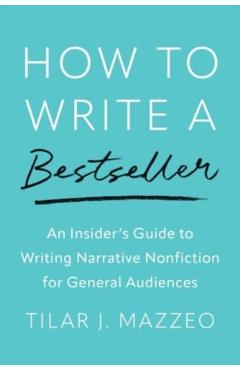 How to Write a Bestseller: An Insider's Guide to Writing Narrative Nonfiction for General Audiences - Tilar J. Mazzeo