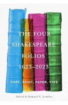 The Four Shakespeare Folios, 1623-2023: Copy, Print, Paper, Type - Samuel V. Lemley