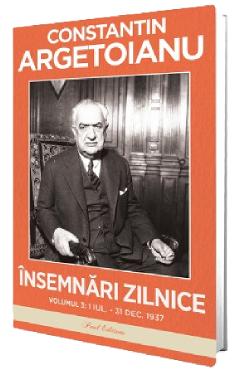 Insemnari zilnice Vol.3: 1 iulie - 31 decembrie 1937 - Constantin Argetoianu