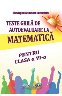 Teste grila de autoevaluare la matematica - Clasa 6 - Gheorghe Adalbert Schneider