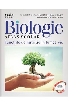 Biologie. Atlas scolar: Functiile de nutritie in lumea vie - Silvia Olteanu, Stefania Giersc, Camelia Manea, Florina Miricel, Iuliana Tanur, Camelia Afrim - CORINT