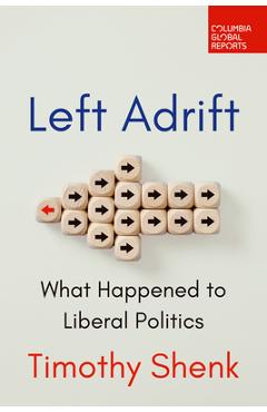 Left Adrift: What Happened to Liberal Politics - Timothy Shenk