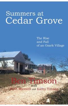Summers at Cedar Grove: The Rise and Fall of an Ozark Village - Ben Timson