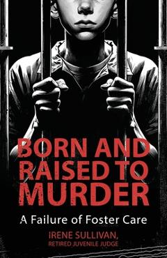 Born and Raised to Murder: A Failure of Foster Care - Irene Sullivan