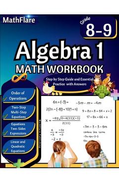 Algebra 1 Workbook 8th and 9th Grade: Grade 8-9 Algebra 1 Workbook, Standard Linear Equations, Quadratic Equations, Order of Operations, Two-Step, Mul - Mathflare Publishing