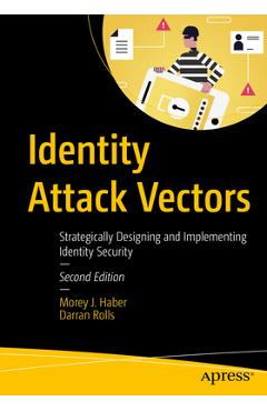 Identity Attack Vectors: Strategically Designing and Implementing Identity Security, Second Edition - Morey J. Haber