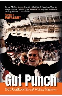 Gut Punch: Former Madison Square Garden president tells the true story of how the Rangers won the Stanley Cup, the Knicks lost Pa - Bob Gutkowski