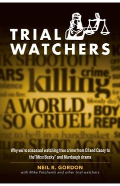 Trial Watchers: Why we\'re obsessed watching true crime from OJ and Casey to the Miss Becky and Murdaugh drama - Neil R. Gordon