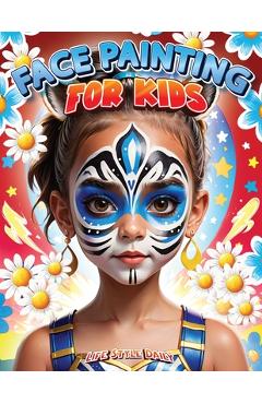 Face Painting for Kids: A Beginner\'s Step-by-Step Guide to Creative Face Art for Parties and Events - Easy Designs for Kids, Toddlers, Prescho - Life Daily Style