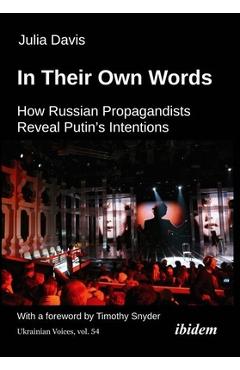 In Their Own Words: How Russian Propagandists Reveal Putin\'s Intentions - Julia Davis