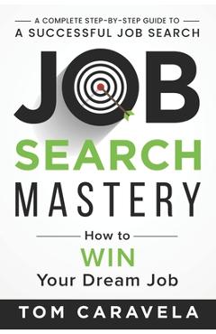 Job Search Mastery: How to WIN Your Dream Job - Tom Caravela