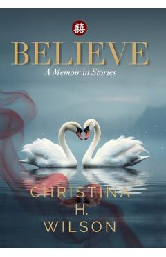 Believe: A Memoir in Stories - Christina H. Wilson