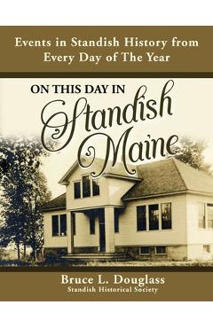 On This Day In Standish Maine: Events in Standish History from Every Day of the Year - Bruce L. Douglass